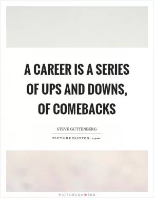 A career is a series of ups and downs, of comebacks Picture Quote #1