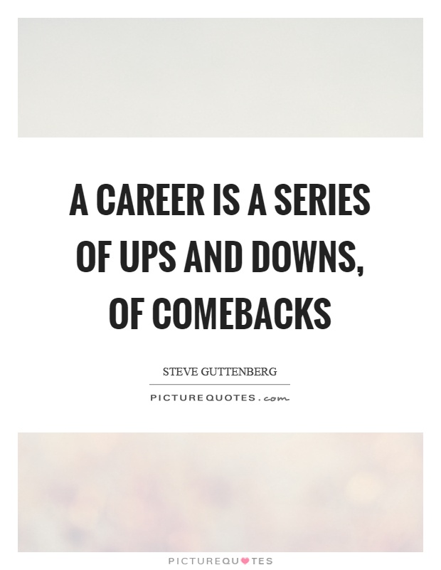 A career is a series of ups and downs, of comebacks Picture Quote #1