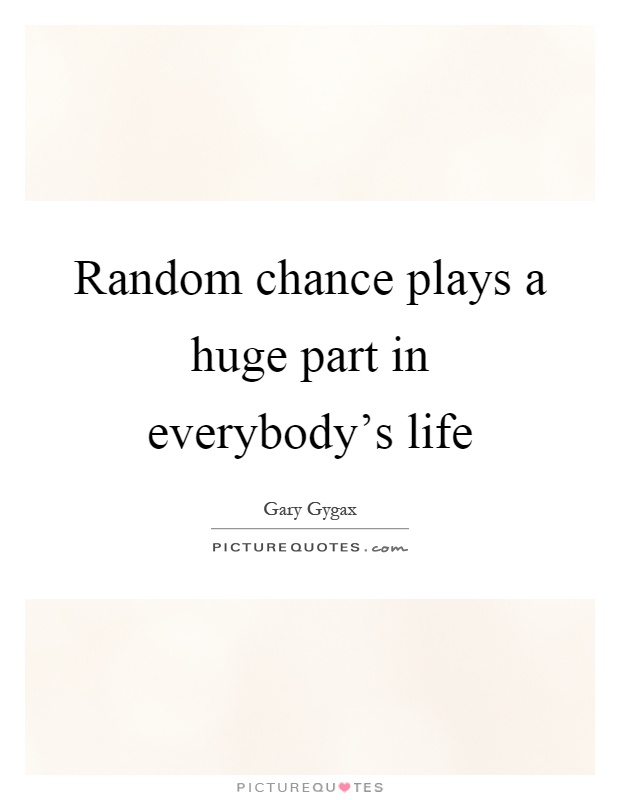 Random chance plays a huge part in everybody's life Picture Quote #1