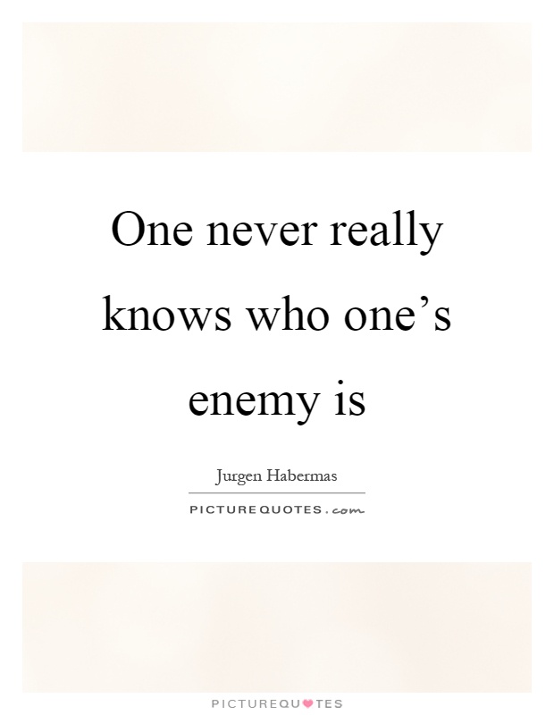 One never really knows who one's enemy is Picture Quote #1