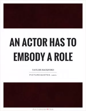 An actor has to embody a role Picture Quote #1