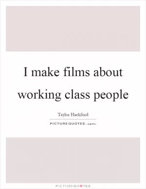 I make films about working class people Picture Quote #1