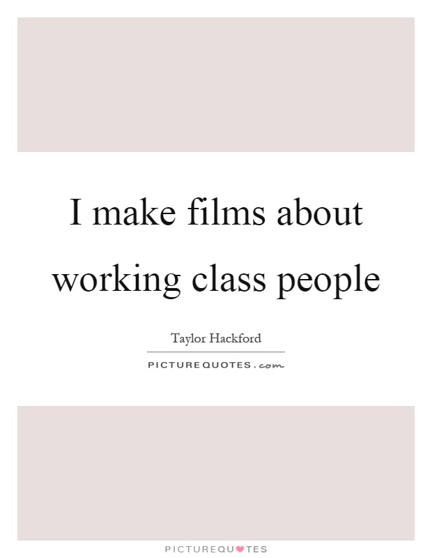 I make films about working class people Picture Quote #1