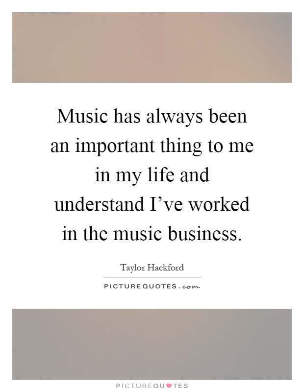 Music has always been an important thing to me in my life and understand I've worked in the music business Picture Quote #1
