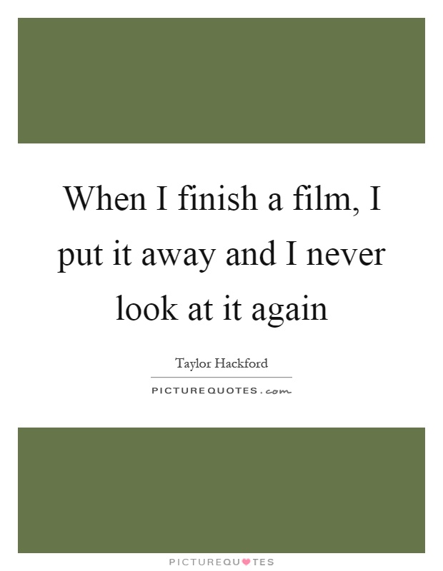 When I finish a film, I put it away and I never look at it again Picture Quote #1
