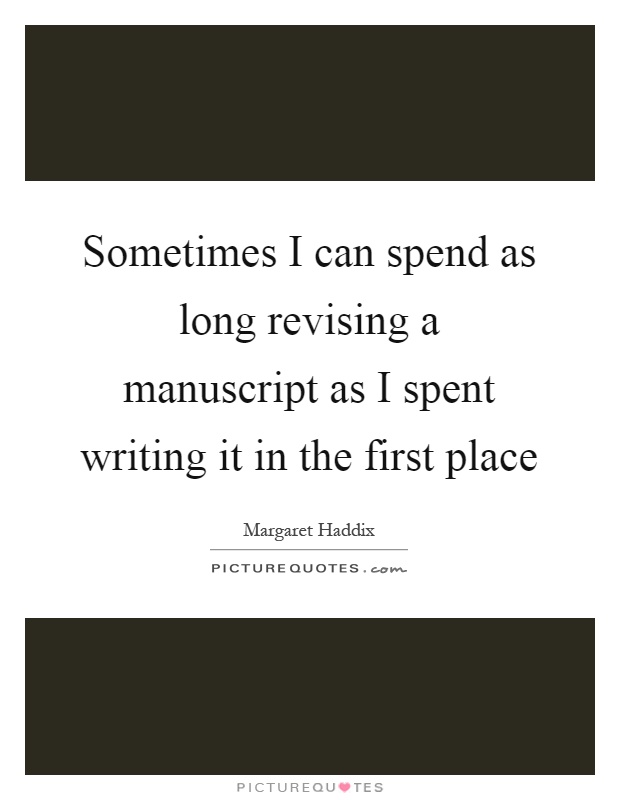 Sometimes I can spend as long revising a manuscript as I spent writing it in the first place Picture Quote #1