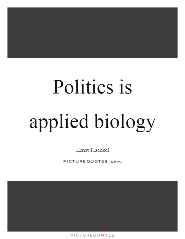 Politics is applied biology Picture Quote #1