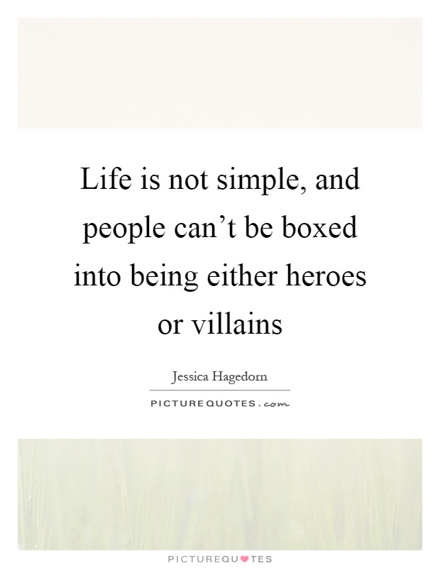 Life is not simple, and people can't be boxed into being either heroes or villains Picture Quote #1