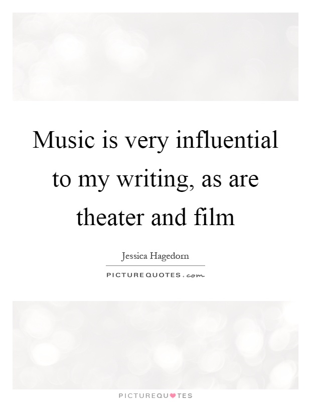 Music is very influential to my writing, as are theater and film Picture Quote #1