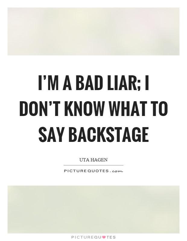 I'm a bad liar; I don't know what to say backstage Picture Quote #1