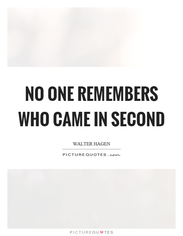 No one remembers who came in second Picture Quote #1