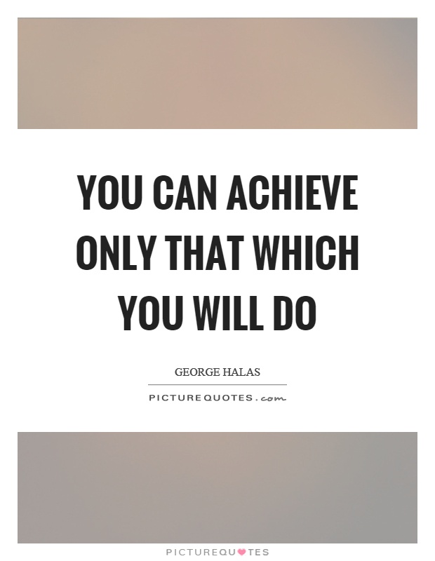 You can achieve only that which you will do Picture Quote #1