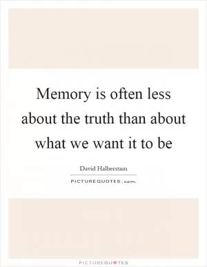 Memory is often less about the truth than about what we want it to be Picture Quote #1