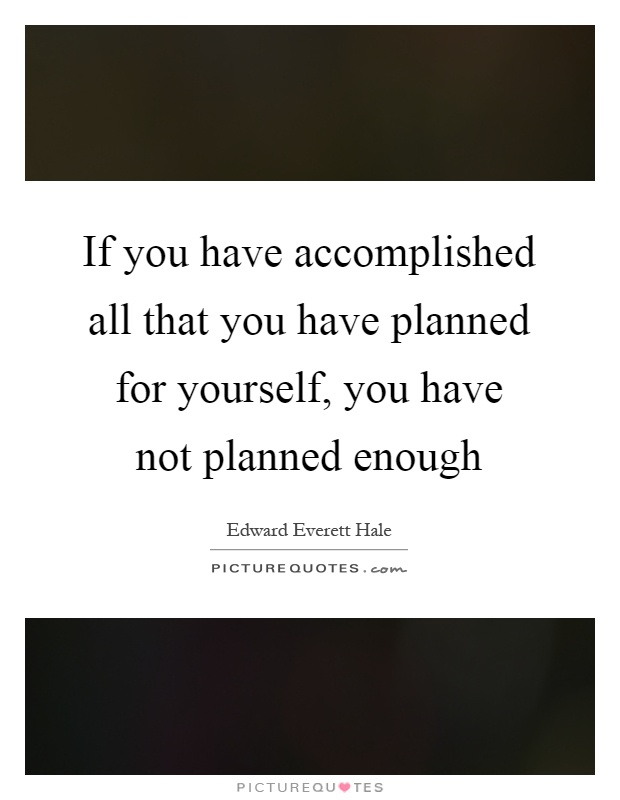 If you have accomplished all that you have planned for yourself, you have not planned enough Picture Quote #1