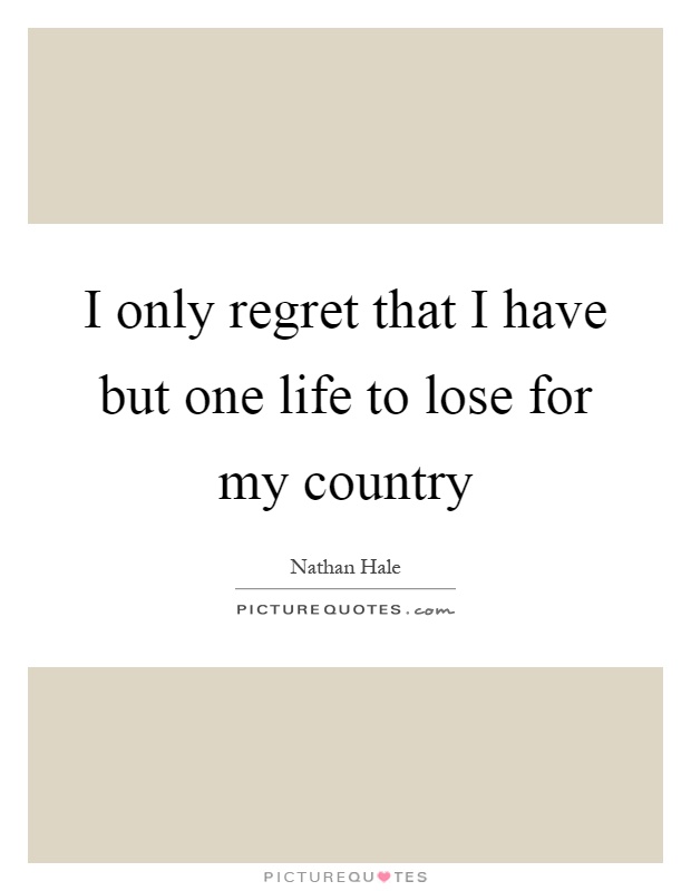 I only regret that I have but one life to lose for my country Picture Quote #1