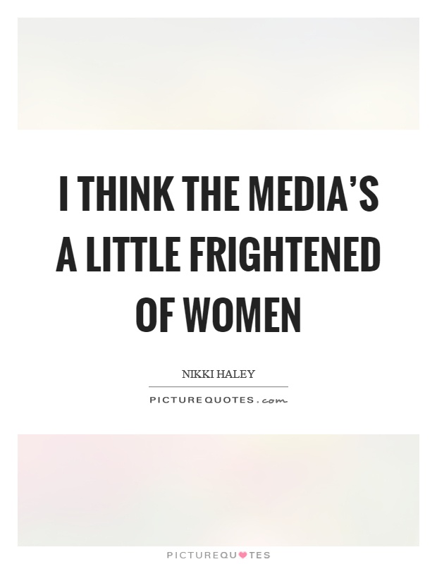 I think the media's a little frightened of women Picture Quote #1