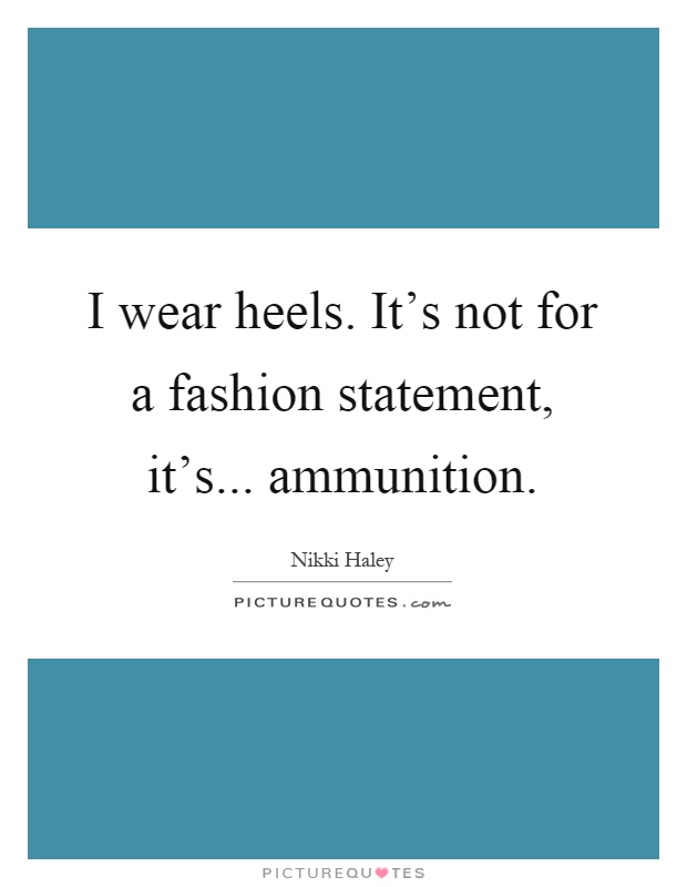 I wear heels. It's not for a fashion statement, it's... ammunition Picture Quote #1