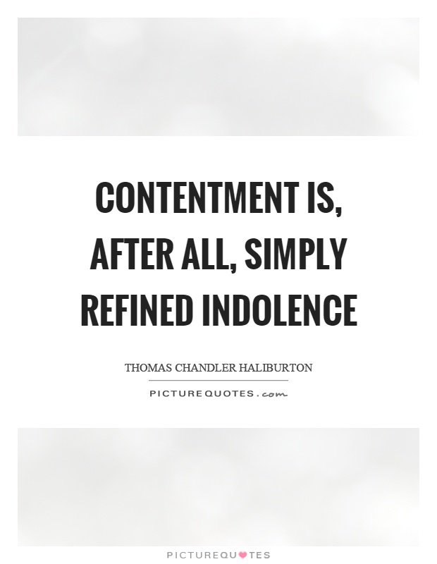 Contentment is, after all, simply refined indolence Picture Quote #1