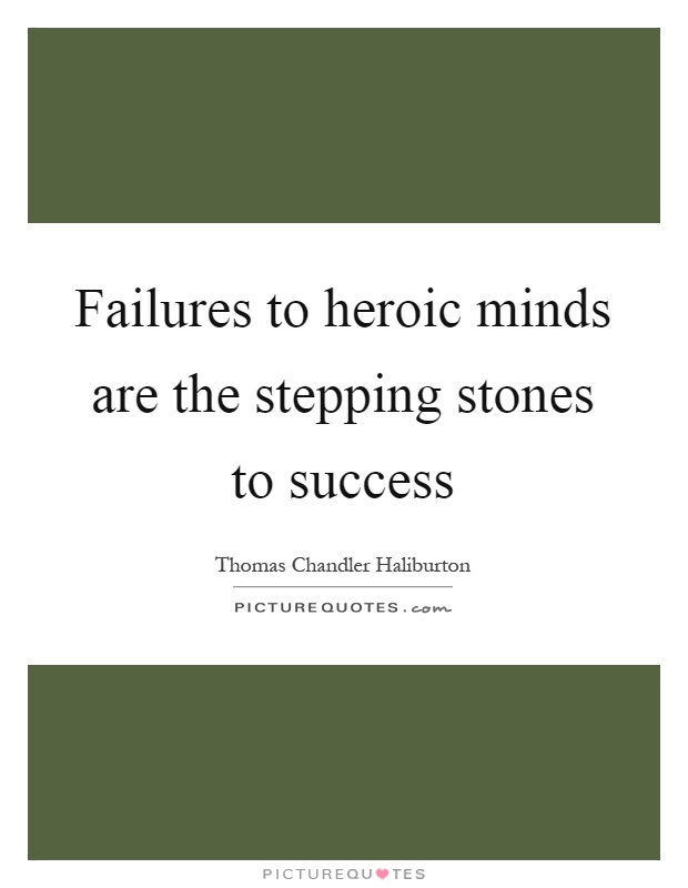 Failures to heroic minds are the stepping stones to success Picture Quote #1