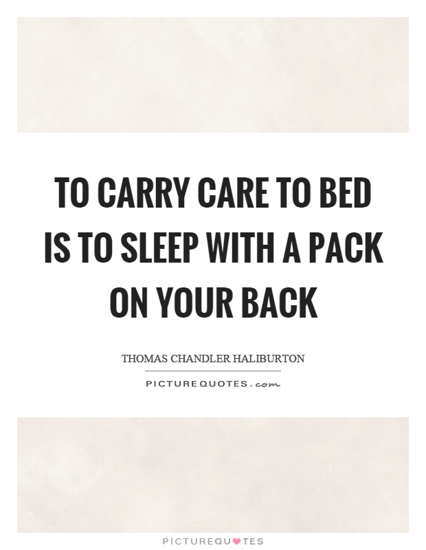 To carry care to bed is to sleep with a pack on your back Picture Quote #1