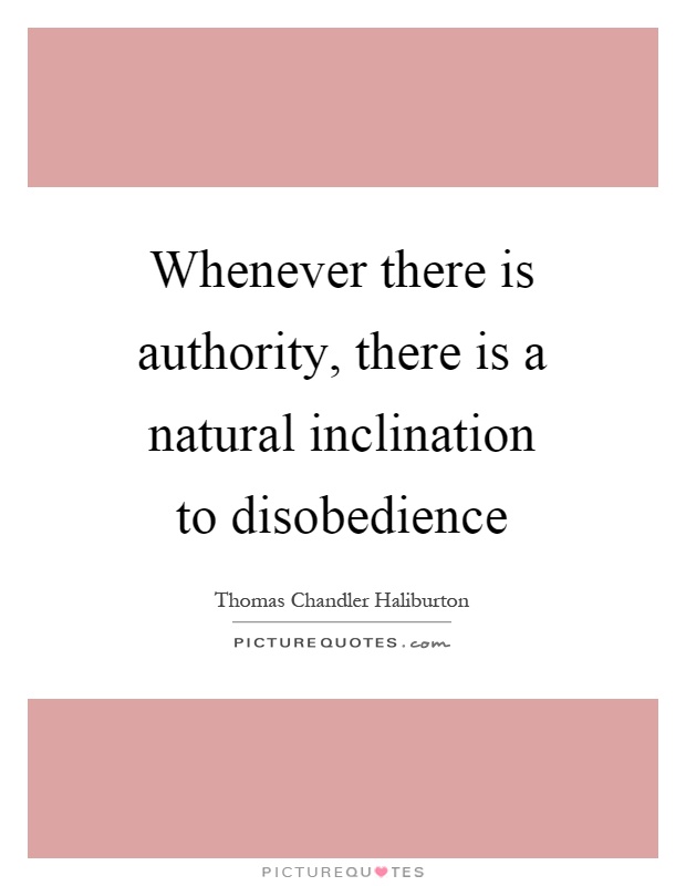 Whenever there is authority, there is a natural inclination to disobedience Picture Quote #1