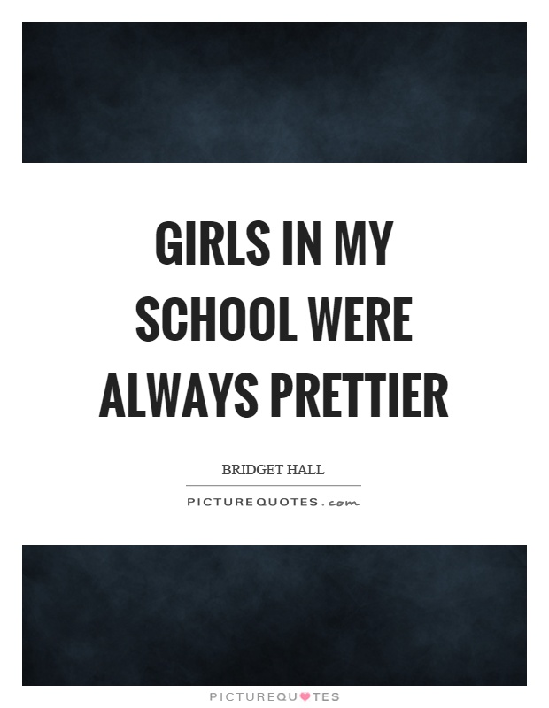 Girls in my school were always prettier Picture Quote #1