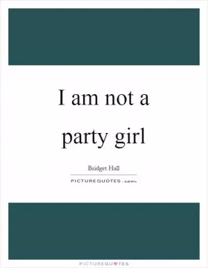 I am not a party girl Picture Quote #1