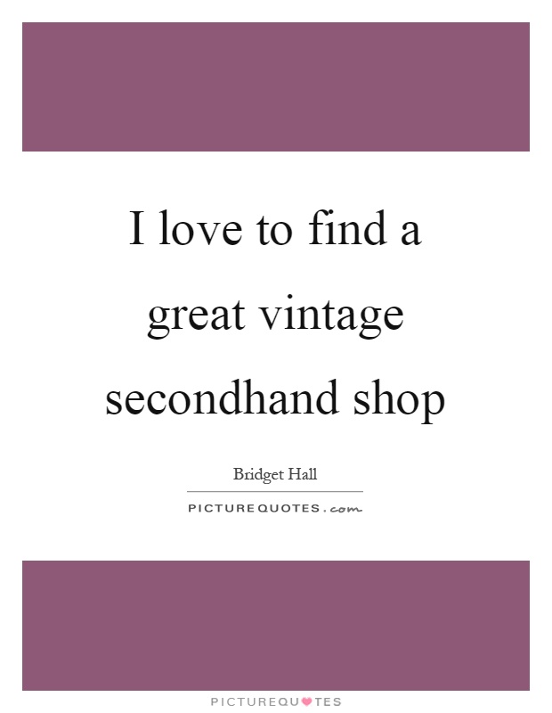 I love to find a great vintage secondhand shop Picture Quote #1
