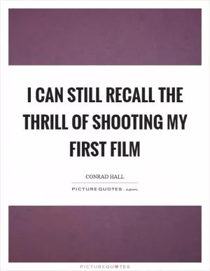 I can still recall the thrill of shooting my first film Picture Quote #1