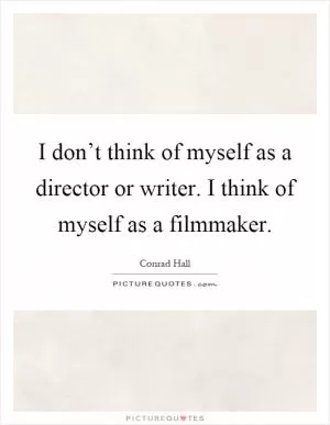 I don’t think of myself as a director or writer. I think of myself as a filmmaker Picture Quote #1