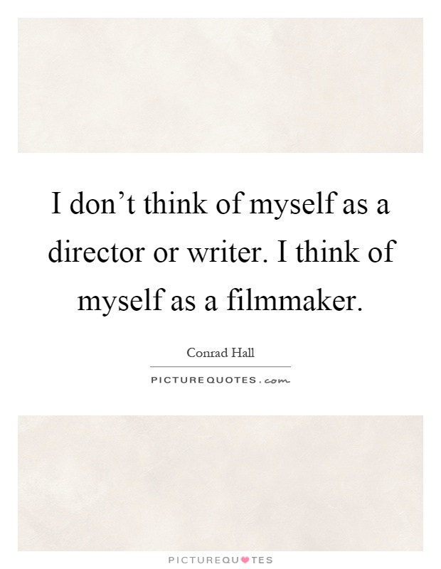 I don't think of myself as a director or writer. I think of myself as a filmmaker Picture Quote #1