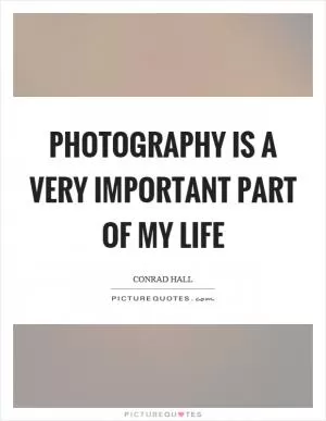 Photography is a very important part of my life Picture Quote #1