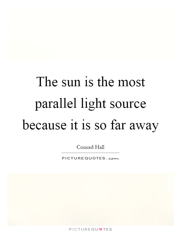 The sun is the most parallel light source because it is so far away Picture Quote #1