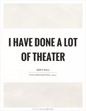 I have done a lot of theater Picture Quote #1