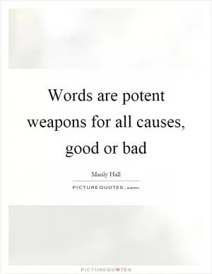 Words are potent weapons for all causes, good or bad Picture Quote #1