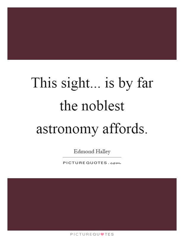 This sight... is by far the noblest astronomy affords Picture Quote #1