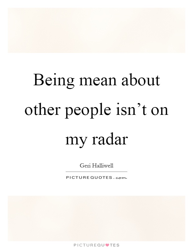 Being mean about other people isn't on my radar Picture Quote #1