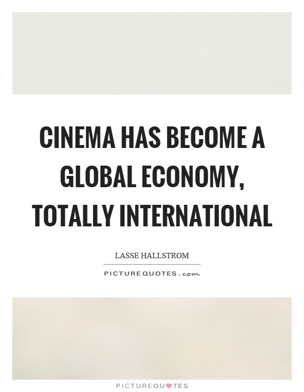 Cinema has become a global economy, totally international Picture Quote #1
