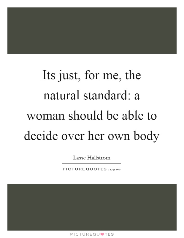 Its just, for me, the natural standard: a woman should be able to decide over her own body Picture Quote #1