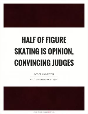 Half of figure skating is opinion, convincing judges Picture Quote #1