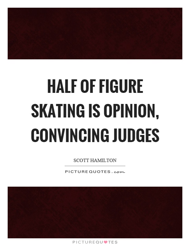 Half of figure skating is opinion, convincing judges Picture Quote #1