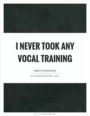 I never took any vocal training Picture Quote #1
