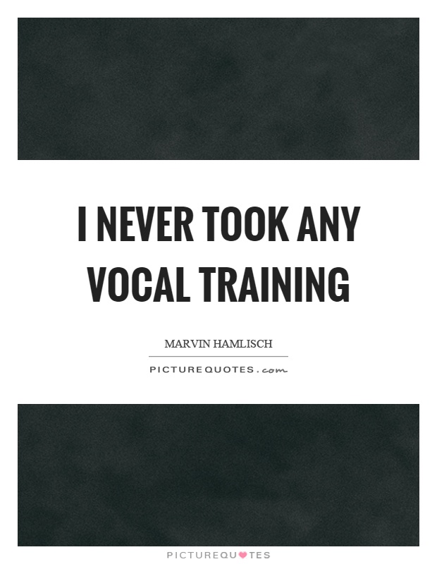 I never took any vocal training Picture Quote #1