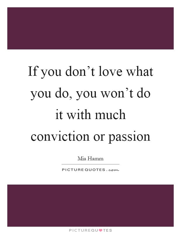 If you don't love what you do, you won't do it with much conviction or passion Picture Quote #1