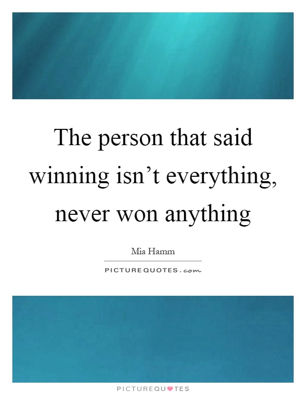 The person that said winning isn't everything, never won anything Picture Quote #1