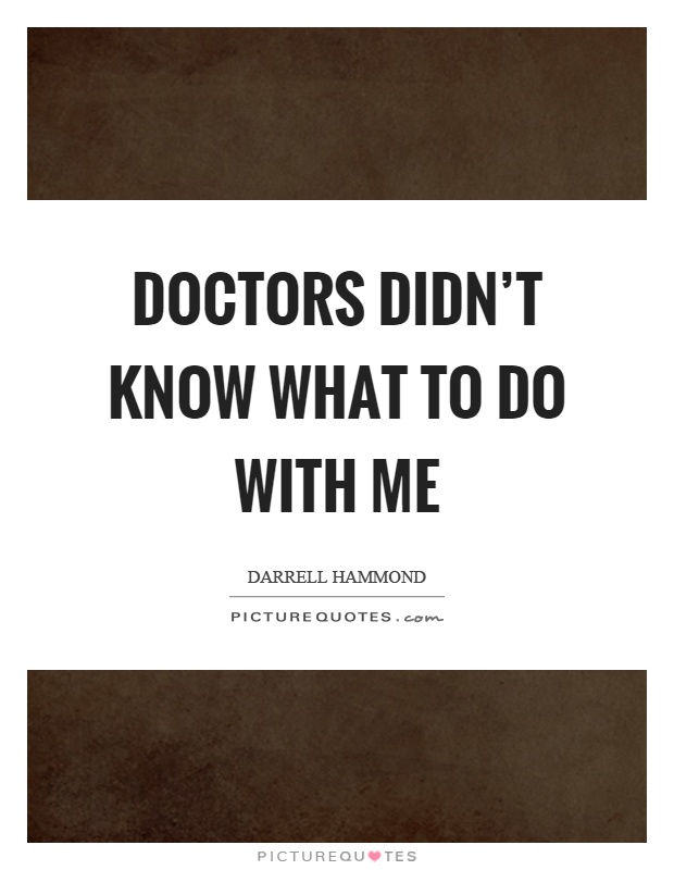Doctors didn't know what to do with me Picture Quote #1