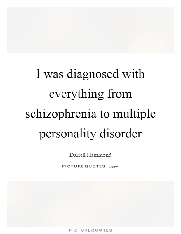 I was diagnosed with everything from schizophrenia to multiple personality disorder Picture Quote #1