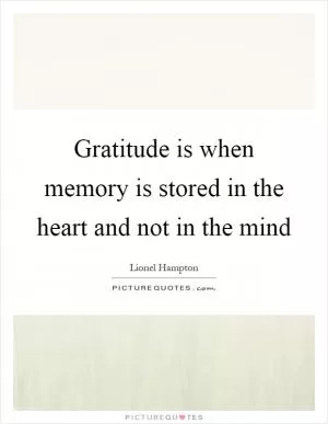 Gratitude is when memory is stored in the heart and not in the mind Picture Quote #1