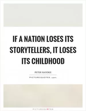 If a nation loses its storytellers, it loses its childhood Picture Quote #1
