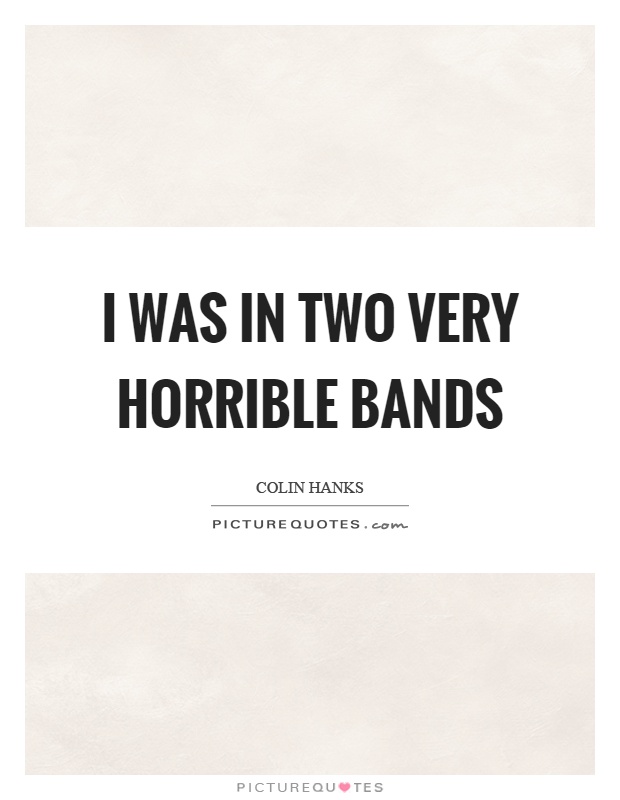 I was in two very horrible bands Picture Quote #1